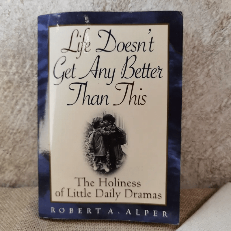 Life Doesn't Get Any Better Than This - Robert A. Alper