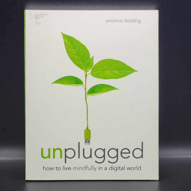 Unplugged: How to Live Mindfully in a Digital World - Orianna Fielding