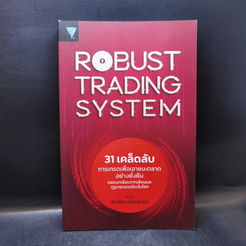 Robust Trading System : 31 เคล็ดลับการเทรดเพื่อเอาชนะตลาดอย่างยั่งยืน ถอดบทเรียนจากเซียนและกูรูเทรดเดอร์ระดับโลก - ชัยภัทร เนื่องคำมา
