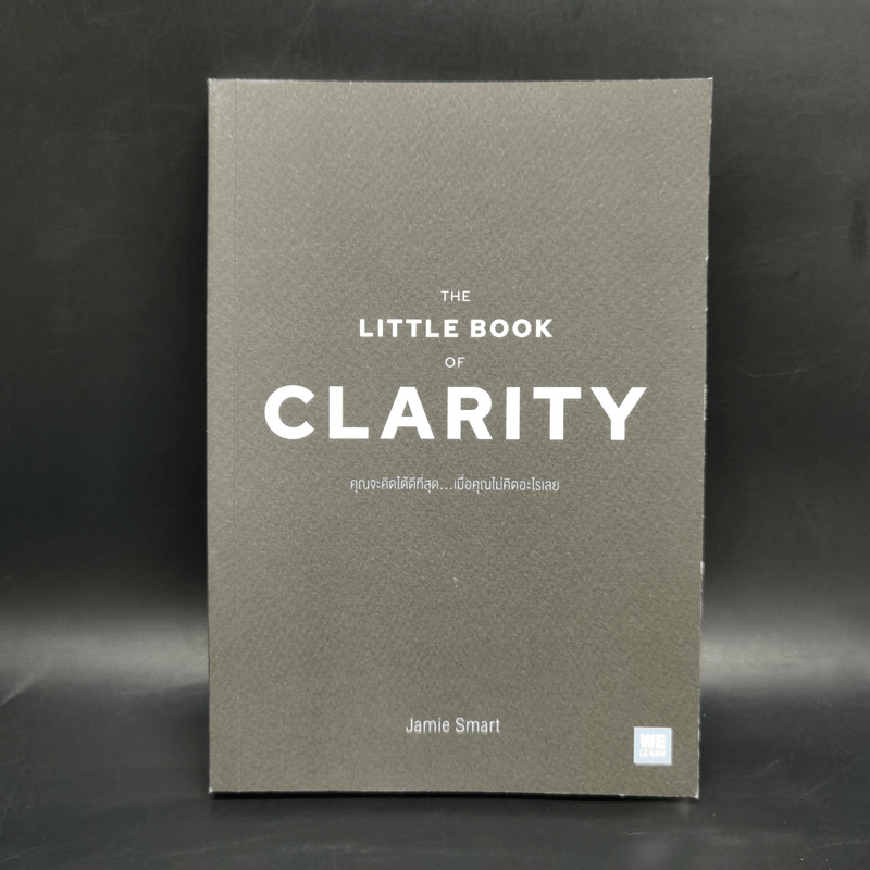 The Little Book of Clarity คุณจะคิดได้ดีที่สุด...เมื่อคุณไม่คิดอะไรเลย - Jamie Smart