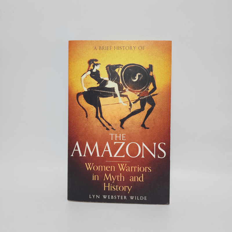 A Brief History of the Amazons - Lyn Webster Wilde