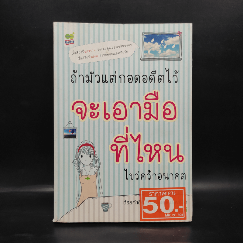 ถ้ามัวแต่กอดอดีตไว้จะเอามือที่ไหนไขว่คว้าอนาคต - พิทยะพิมพ์