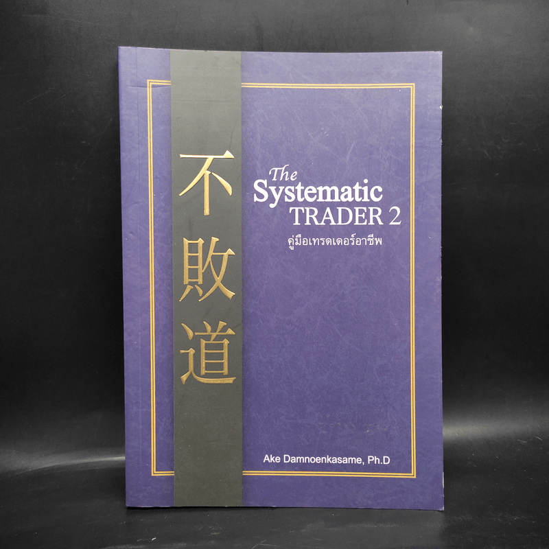 The Systematic Trader 2 คู่มือเทรดเดอร์อาชีพ - Ake Damnoenkasame, Ph.D