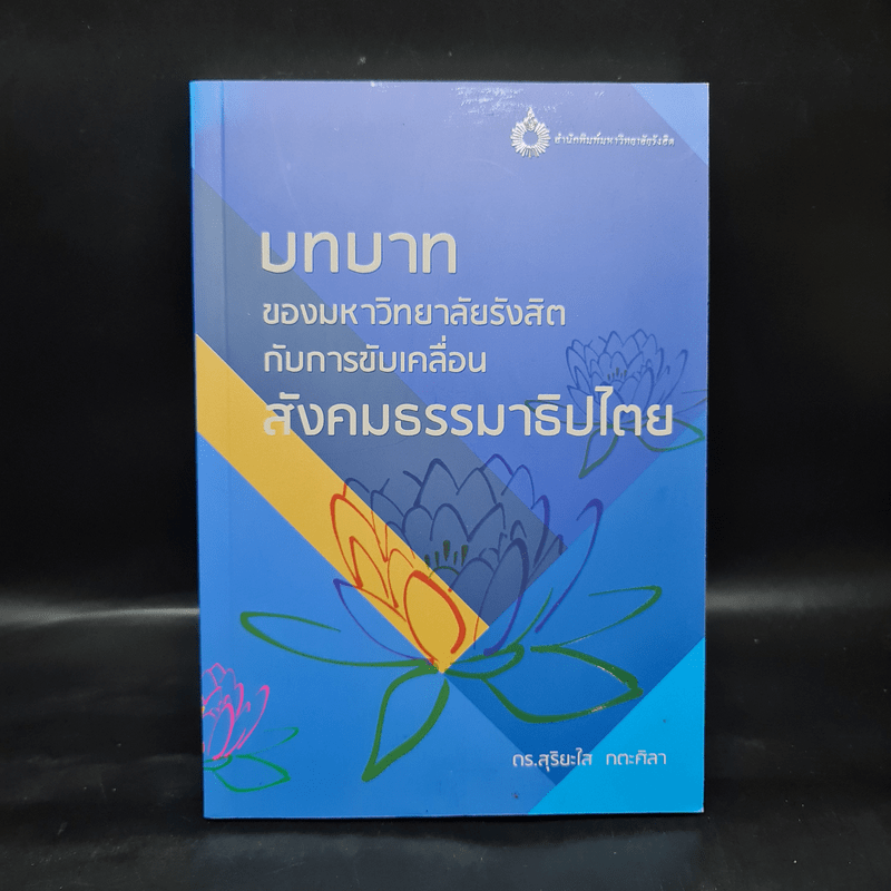 บทบาทของมหาวิทยาลัยรังสิตกับการขับเคลื่อนสังคมธรรมาธิปไตย - ดร.สุริยะใส กตะศิลา