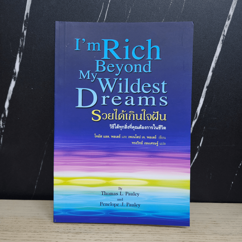 รวยได้เกินใจฝัน I'm Rich Beyond My Wildest Dreams - Thomas L. Pauley, Penelope J. Pauley