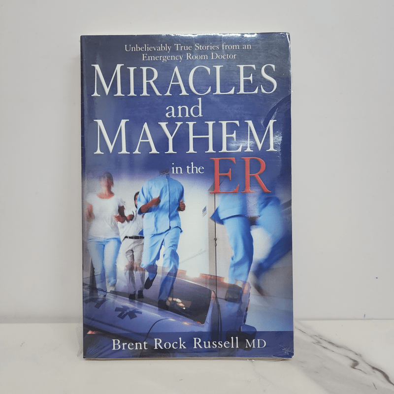 Miracles and Mayhem in the ER - Dr. Brent Rock Russell