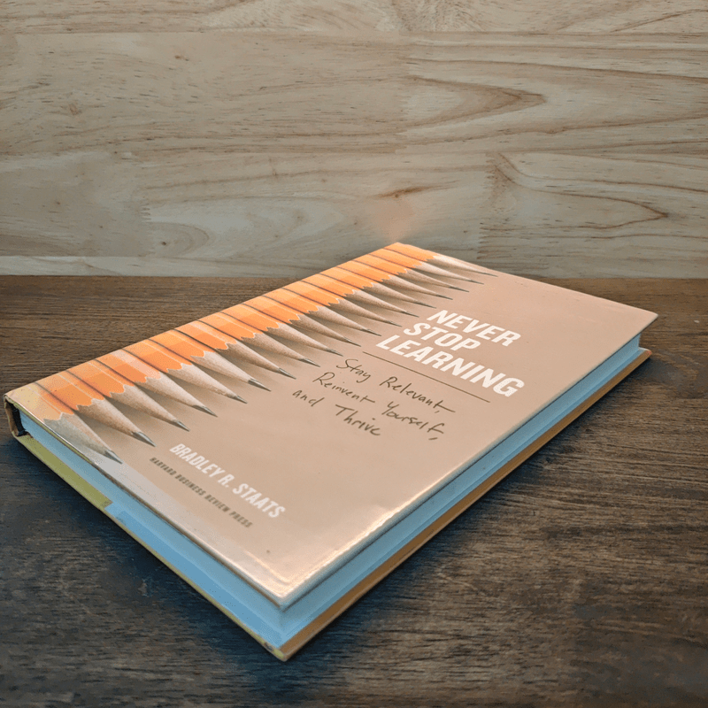 Never Stop Learning: Stay Relevant, Reinvent Yourself, and Thrive - Bradley R. Staats