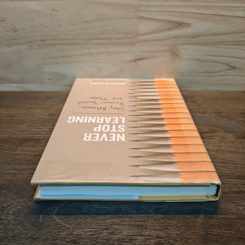 Never Stop Learning: Stay Relevant, Reinvent Yourself, and Thrive - Bradley R. Staats