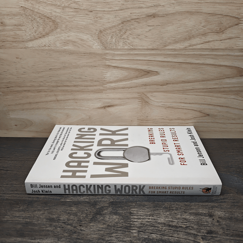 Hacking Work: Breaking Stupid Rules for Smart Results - Bill Jensen, Josh Klein