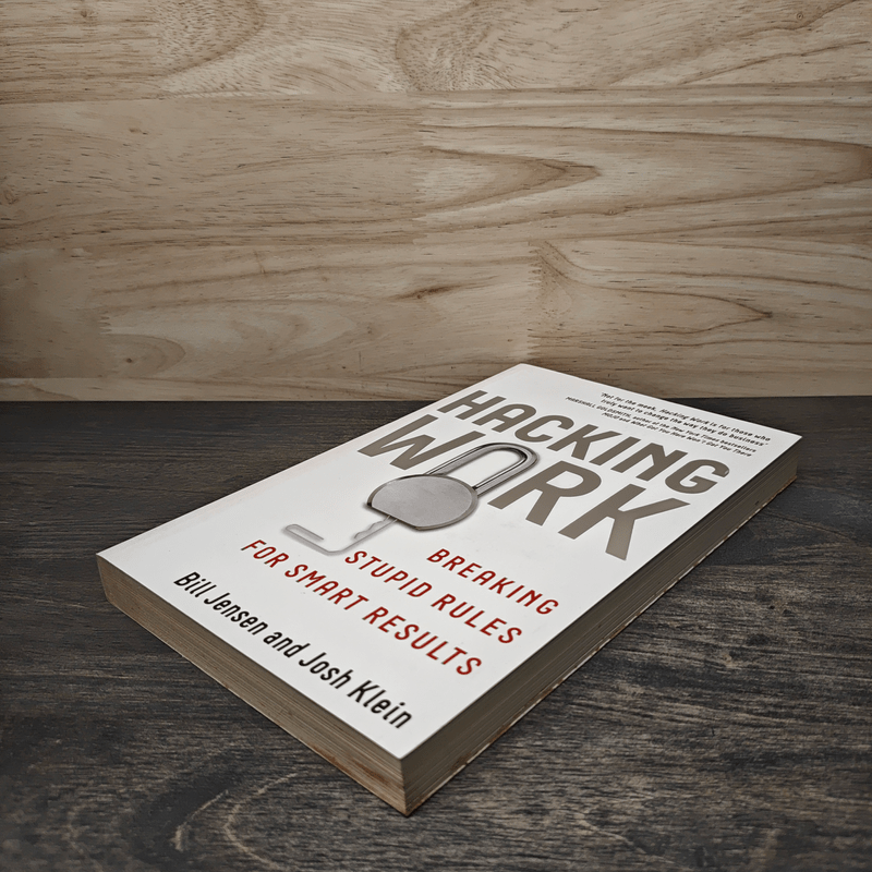 Hacking Work: Breaking Stupid Rules for Smart Results - Bill Jensen, Josh Klein
