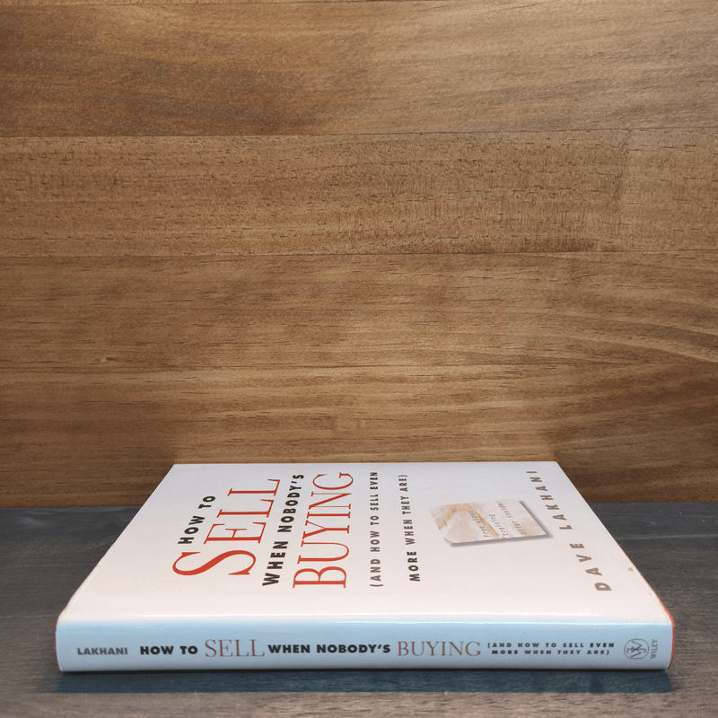 How to Sell When Nobody's Buying: And How to Sell Even More When They Are - Dave Lakhani