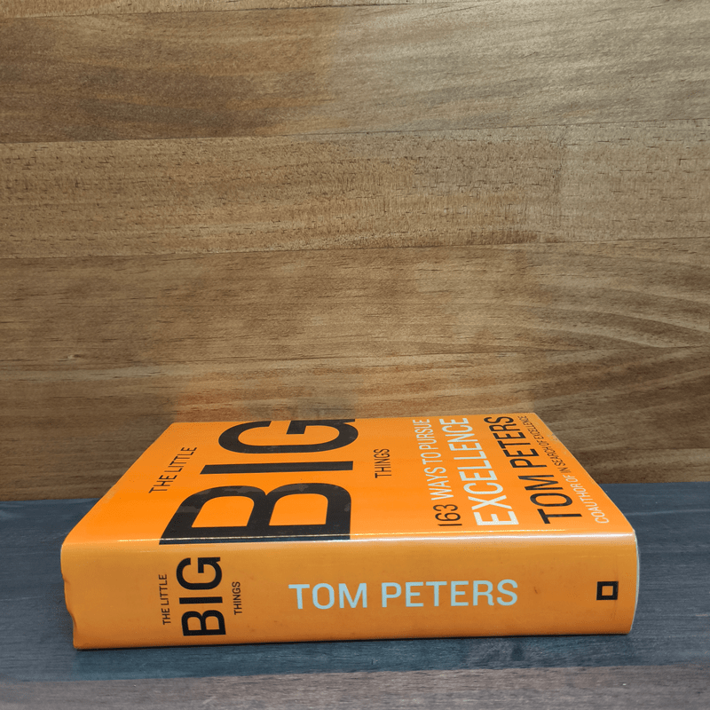 The Little Big Things: 163 Ways to Pursue Excellence - Tom Peters