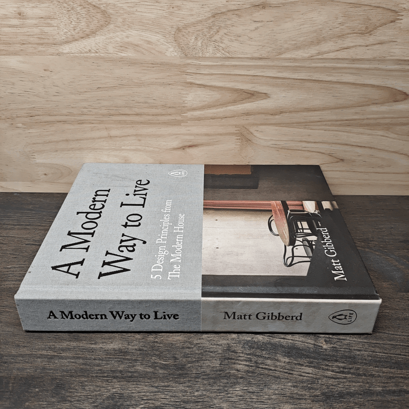 A Modern Way to Live : 5 Design Principles from the Modern House - Matt Gibberd